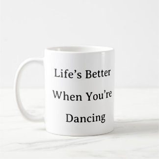 Dance Mug – Life’s Better When You’re Dancing Gift