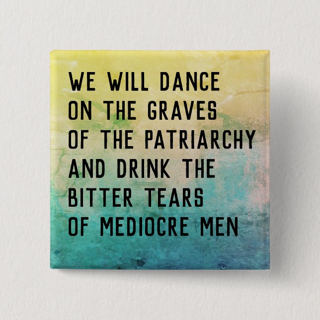 Dance on graves of patriarchy/drink bitter tears button (Front)