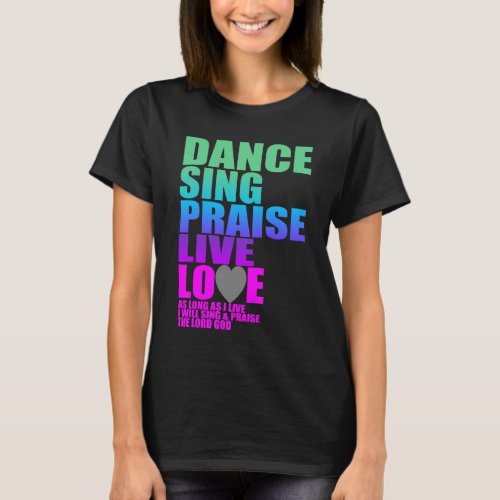 DANCE  SING PRAISE LIVE LOVE T_Shirt