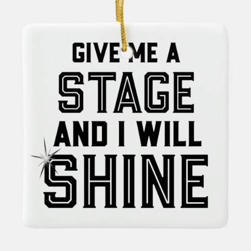 Dance Student Theater Gift Give Me A Stage Ceramic Ornament