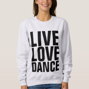 DANCE T-Shirts, LIVE LOVE DANCE Sweatshirt