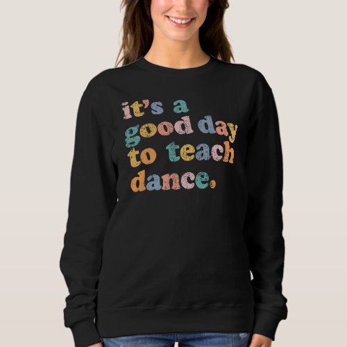 Dance Teacher Groovy Its A Good Day To Teach Danc Sweatshirt