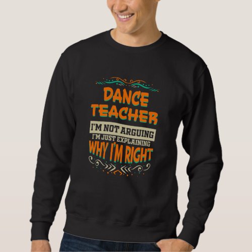Dance Teacher Im not Arguing Im Right Sweatshirt