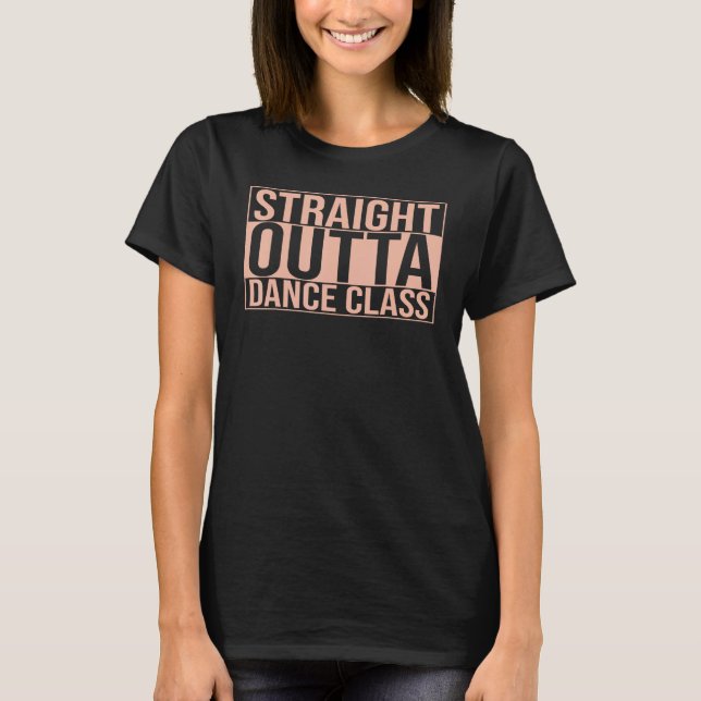 Dance Teacher Straight Outta Dance Classes Squad D T-Shirt (Front)
