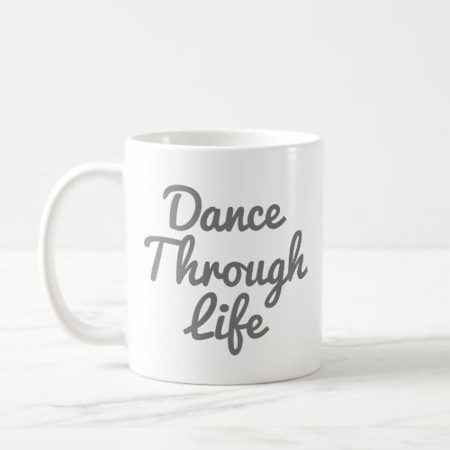 Dance Through Life Quote Dancer Gift Ballerina Coffee Mug