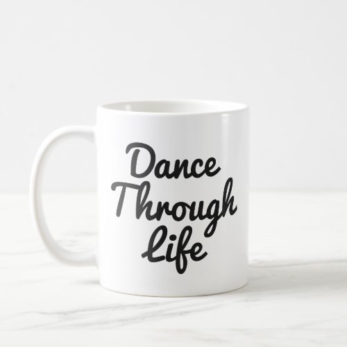 Dance Through Life Quote Dancer Gift Ballerina Coffee Mug