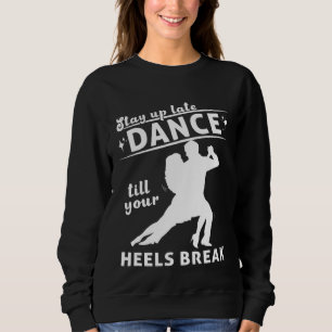 Dance Till Your Heels Brake Ballroom Dancing  7 Sweatshirt