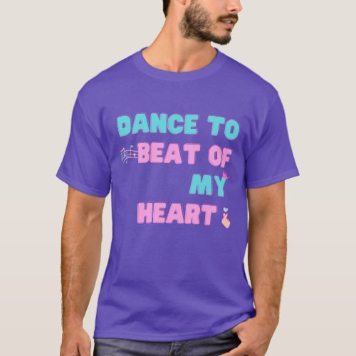Dance to Beat of My Heart T_Shirt