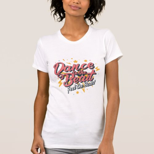 Dance to the Beat Feel the Heat T_Shirt