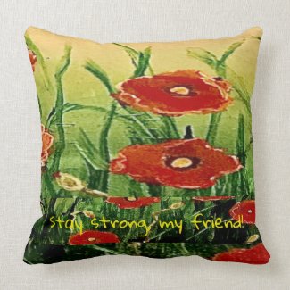 Dance with the Poppies, Be Strong My Friend Throw Pillow