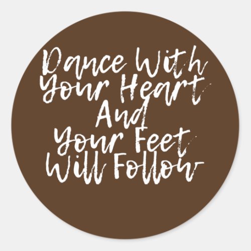 Dance With Your Heart And Your Feet Will Follow  Classic Round Sticker