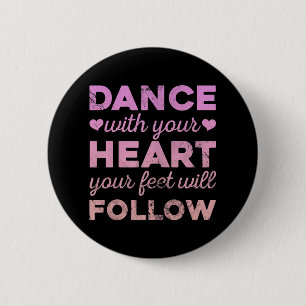 Dance With Your Heart Your Feet Will Follow Button