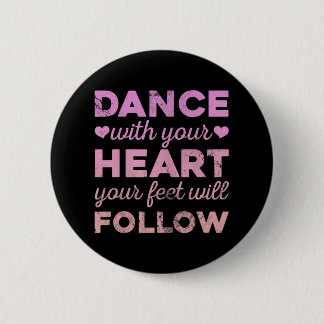 Dance With Your Heart Your Feet Will Follow Button