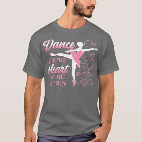 Dance With Your Heart Your Feet Will Follow Dancin T_Shirt
