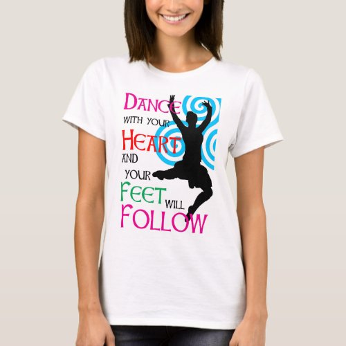Dance with your heart  your feet will follow T_Shirt