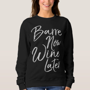 Dance Workout for Women Cute Barre Now Wine Later Sweatshirt