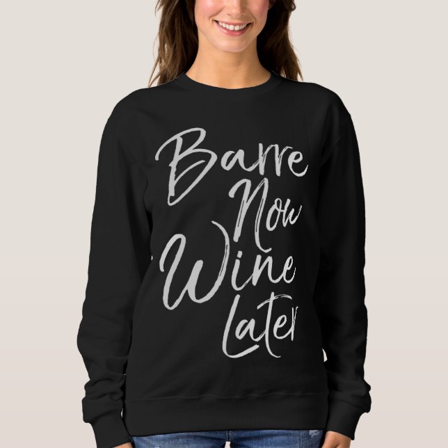 Dance Workout for Women Cute Barre Now Wine Later Sweatshirt (Front)