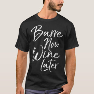 Dance Workout for Women Cute Barre Now Wine Later T-Shirt
