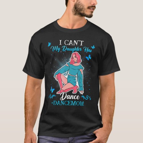 Dancemom My Daughter Has Dance  Text T_Shirt
