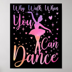 Dancer Ballet Recital Why Walk When You Can Dance Poster