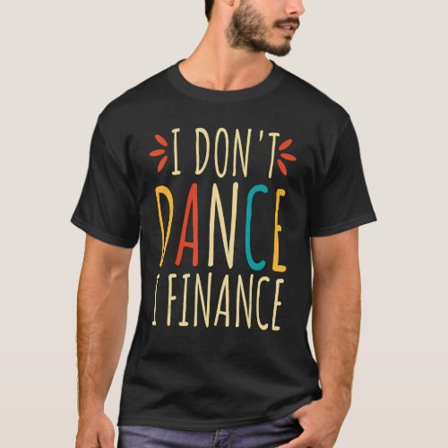 Dancer Dad I Dont Dance I Finance Dancing Dance T_Shirt