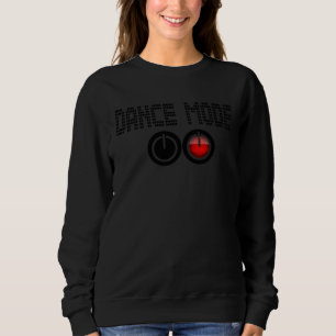 Dancer   Dance Mode On Sweatshirt