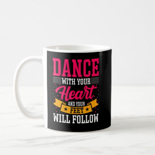 Dancer Dance with Your Heart  Your Feet Will Foll Coffee Mug