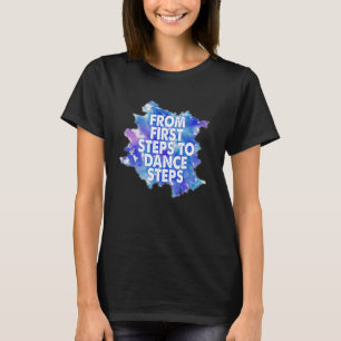 Dancer Saying From First Steps To Dance Steps T-Shirt