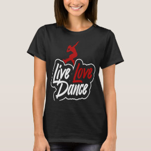 Dancer that says live love dance T-Shirt