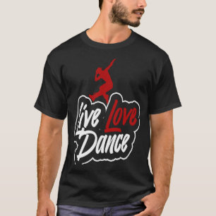 Dancer  that says live love dance T-Shirt