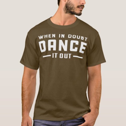 Dancer When doubt dance it out T_Shirt