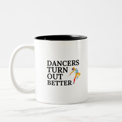 Dancers Turn Out Better _ gift for girls Two_Tone Coffee Mug