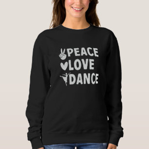 Dancing Ballerina Dancer Peace Love Dance Sweatshirt