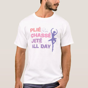 Dancing Ballerina Plie Chasse Jete All Day Funny B T-Shirt