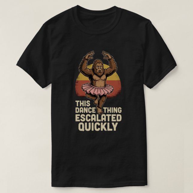 Dancing Bigfoot This Dance Thing Escalated Quickly T-Shirt (Design Front)