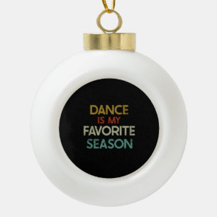 Dancing - Dance Is My Favorite Season Ceramic Ball Christmas Ornament