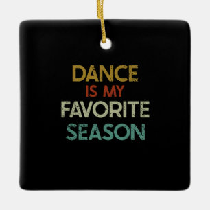 Dancing - Dance Is My Favorite Season Ceramic Ornament