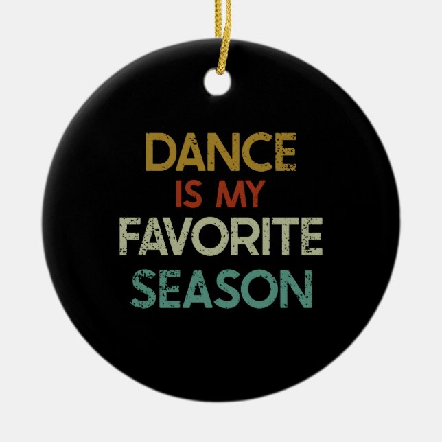 Dancing - Dance Is My Favorite Season Ceramic Ornament (Front)