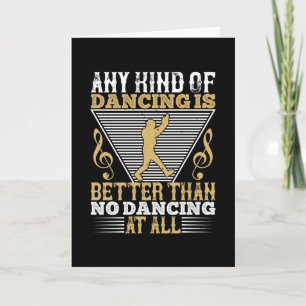 Dancing - Dancing Is Better Than No Dancing Card