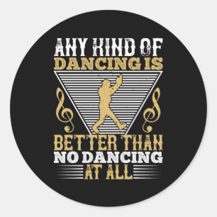 Dancing - Dancing Is Better Than No Dancing Classic Round Sticker