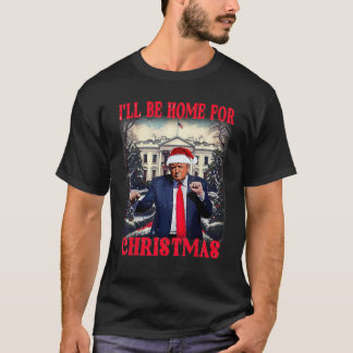 Dancing Funny Humorous Trump I ll Be Home For Chri T-Shirt