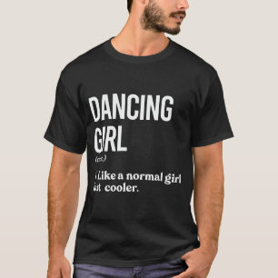 Dancing Girl Like Normal Girl But Cooler Funny Dan T-Shirt