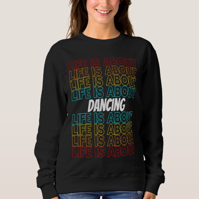 Dancing Hobby Life is About Dancing Sweatshirt (Front)