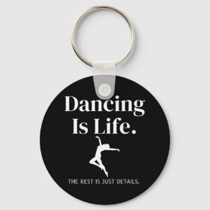 Dancing Is Life The Rest Is Just Details For Dance Keychain