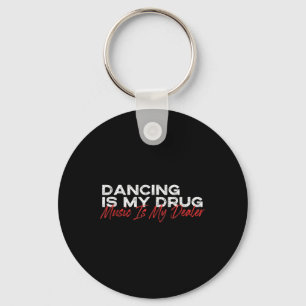 Dancing Is My Drug Music Is My Dealer Keychain
