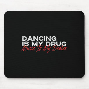 Dancing Is My Drug Music Is My Dealer Mouse Pad