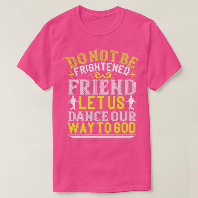 Dancing Let Us Dance Our Way To God T-Shirt (Design Front)