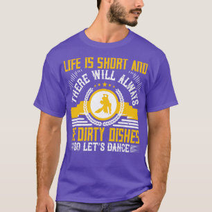Dancing Life Is Short So Lets Dance T-Shirt