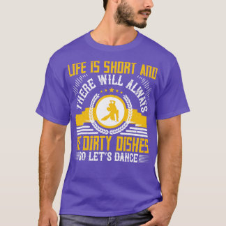 Dancing Life Is Short So Lets Dance T-Shirt