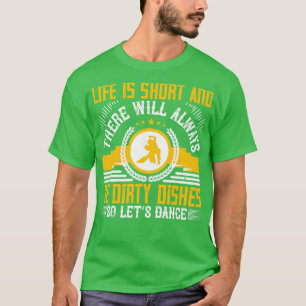 Dancing Life Is Short So Lets Dance T-Shirt